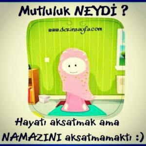 "Mutluluk neydi ? Hayatı aksatmak ama, namazı aksatmamaktı."