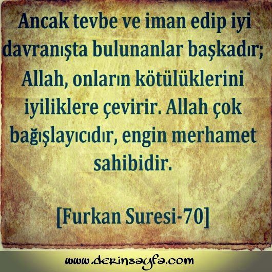 Furkân, 70. Ayet Meali: Ancak tevbe ve iman edip iyi davranışlarda bulunanlar başka..