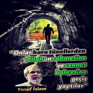 Onlar kara tünellerden Allah'ın rahmetine ve cennet bahçesine
geçiş yaptılar.
Yusuf İslam