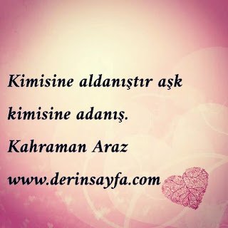 Kimisine aldanıştır aşk kimisine adanış