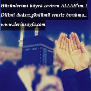 Hüzünlerimi hâyrâ çeviren ALLAH’ım..! Dilimi duâsız,gönlümü sensiz bırakma…