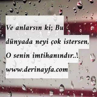 Ve anlarsın ki; Bu dünyada neyi çok istersen, O senin imtihanındır..!