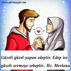 Güzeli güzel yapan edeptir, edep ise güzeli sevmeye sebeptir… Hz. Mevlana