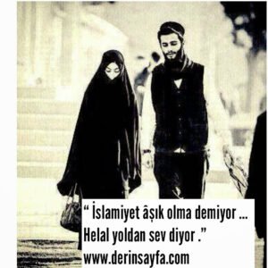 “ İslamiyet âşık olma demiyor …
Helal yoldan sev diyor .”