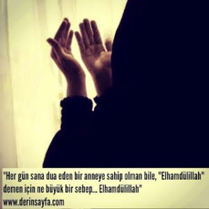 “Her gün sana dua eden bir anneye sahip olman bile, ‘Elhamdülillah’ demen için ne büyük bir sebep… Elhamdülillah”