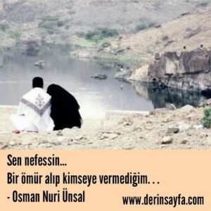 Sen nefessin…
Bir ömür alıp kimseye vermediğim. . .
– Osman Nuri Ünsal