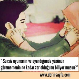 " Sensiz uyumanın ve uyandığımda yüzünün görememenin ne kadar zor olduğunu biliyor musun?"