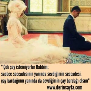 " Çok şey istemiyorlar Rabbim;sadece seccadesinin yanında sevdiğimin seccadesi.."