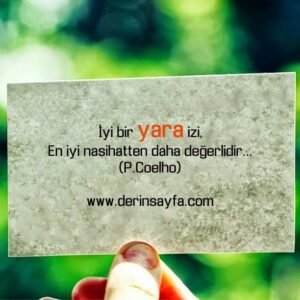 İyi bir yara izi,
En iyi nasihatten daha değerlidir… (P.Coelho)
