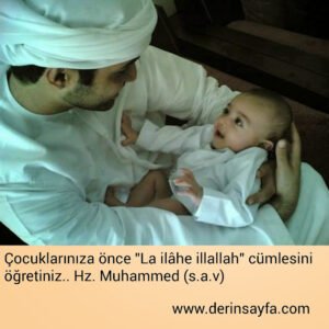 Çocuklarınıza önce "La ilâhe illallah" cümlesini öğretiniz.. Hz. Muhammed (s.a.v)