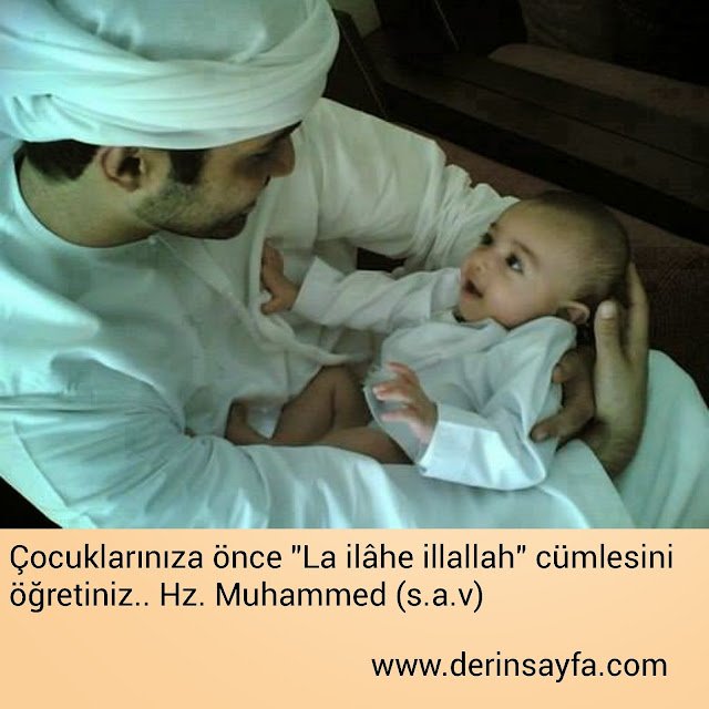 Çocuklarınıza önce "La ilâhe illallah" cümlesini öğretiniz.. Hz. Muhammed (s.a.v)