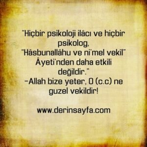 “Hiçbir psikoloji ilâcı ve hiçbir psikolog,
“Hâsbunallâhu ve ni'mel vekîl” Âyeti'nden daha etkili
değildir.”