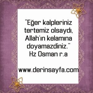 "Eğer kalpleriniz tertemiz olsaydı, Allah'ın kelamına doyamazdiniz."
Hz Osman r.a