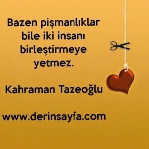 Bazen pişmanlıklar bile iki insanı birleştirmeye yetmez.

Kahraman Tazeoğlu