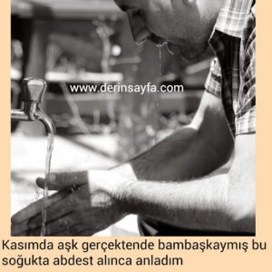 " Kasımda aşk gerçektende bambaşkaymış bu soğukta abdest
alınca anladım.."