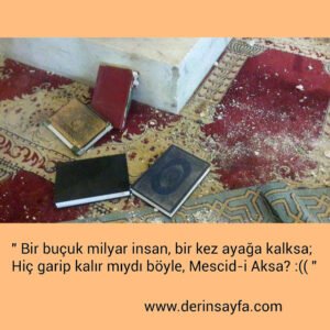 " Bir buçuk milyar insan, bir kez ayağa kalksa;
Hiç garip kalır mıydı böyle, Mescid