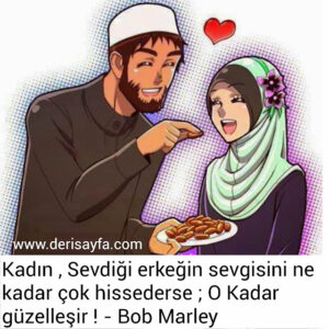 Kadın , Sevdiği erkeğin sevgisini ne kadar çokhissederse ; O Kadar güzelleşir ! – Bob Marley