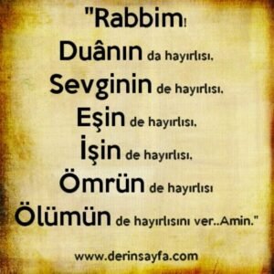 " Rabbim!
Duânın da hayırlısı,
Sevginin de hayırlısı,
Eşin de hayırlısı,
İşin de hayırlısı.."
