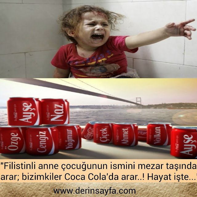 "Filistinli anne çocuğunun ismini mezar taşında arar; bizimkiler Coca Cola'da arar..! Hayat işte…"
