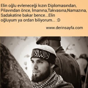 "Elin oğlu evleneceği kızın Diplomasından,Pilavından önce, İmanına,Takvasına,Namazına.."