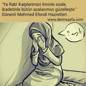 Ya Rab! Kalplerimizi ilminle süsle, ibadetinle bütün azalarımızı güzelleştir. –  Gönenli Mehmed Efendi Hazretleri