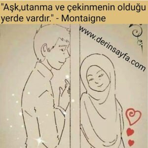"Aşk,utanma ve çekinmenin olduğu yerde vardır." – Montaigne