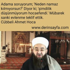 Adama soruyorum; Neden namaz kılmıyorsun? Diyor ki; “şimdilik düşünmüyorum hocaefendi.”