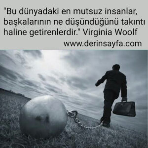 "Bu dünyadaki en mutsuz insanlar, başkalarının ne düşündüğünü takıntı haline getirenlerdir."
Virginia Woolf