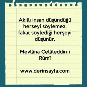 Akıllı insan düşündüğü herşeyi söylemez, fakat söylediği herşeyi düşünür. – Mevlâna Celâleddin