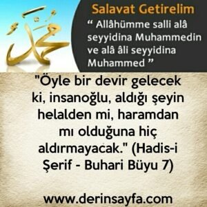 "Öyle bir devir gelecek ki, insanoğlu, aldığı şeyin helalden mi, haramdan mı olduğuna hiç aldırmayacak." ( Hadis