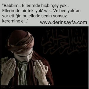 "Rabbim.. Ellerimde hiçbirşey yok.. Ellerimde bir tek 'yok' var.. Ve ben yoktan var ettiğin bu ellerle senin sonsuz keremine el.."