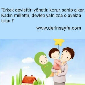 "Erkek devlettir; yönetir, korur, sahip çıkar.. Kadın millettir; devleti yalnızca o ayakta tutar !"