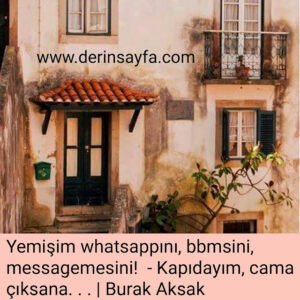 Yemişim whatsappını, bbmsini, messagemesini!
 – Kapıdayım, cama çıksana. . .