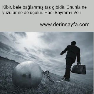 Kibir, bele bağlanan taş gibidir. Onunla ne yüzülür ne de uçulur