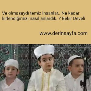 Ve olmasaydı temiz insanlar..Ne kadar kirlendiğimizi nasıl anlardık..?Bekir Develi