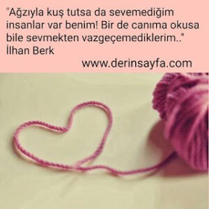 Ağzıyla kuş tutsa da sevemediğim insanlar var benim! Bir de canıma okusa bile sevmekten vazgeçemediklerim.. – İlhan Berk