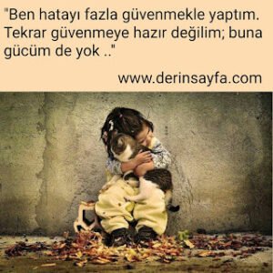 "Ben hatayı fazla güvenmekle yaptım.Tekrar güvenmeye hazır değilim; buna gücüm de yok .."