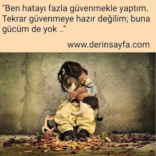 "Ben hatayı fazla güvenmekle yaptım.Tekrar güvenmeye hazır değilim; buna gücüm de yok .."