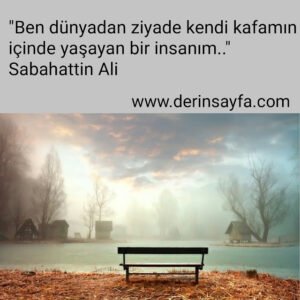 "Ben dünyadan ziyade kendi kafamın içinde yaşayan bir insanım.."
Sabahattin Ali