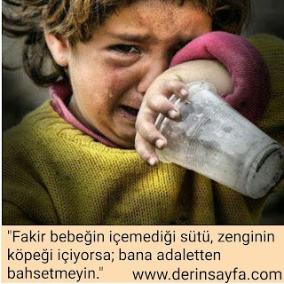 “Fakir bebeğin içemediği sütü, zenginin köpeği içiyorsa; bana adaletten bahsetmeyin.”