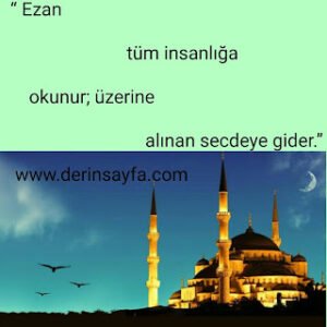 “ Ezan tüm insanlığa okunur;üzerinealan secdeye gider.”