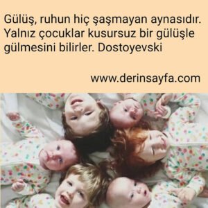 Gülüş, ruhun hiç şaşmayan aynasıdır. Yalnız çocuklar kusursuz bir gülüşle gülmesini bilirler.

Dostoyevski