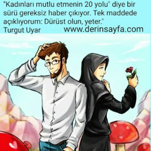 “Kadınları mutlu etmenin 20 yolu” diye bir sürü gereksiz haber çıkıyor. Tek madde de açıklıyorum: Dürüst olun, yeter..  – Turgut Uyar