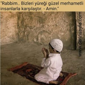 "Rabbim.. Bizleri yüreği güzel merhametli
 insanlarla karşılaştır. – Amin."