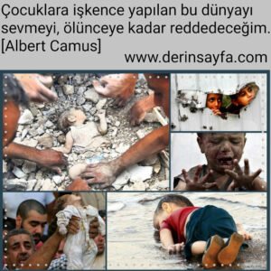 Çocuklara işkence yapılan bu dünyayı sevmeyi, ölünceye kadar reddedeceğim. [Albert Camus]