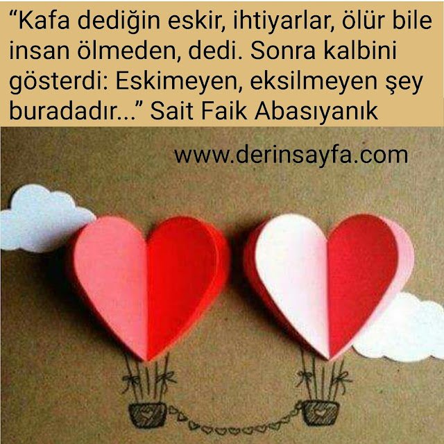 Kafa dediğin eskir, ihtiyarlar, ölür bile insan ölmeden, dedi.
Sonra kalbini gösterdi