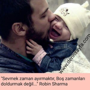 "Sevmek zaman ayırmaktır, Boş zamanları doldurmak değil…"

– Robin Sharma