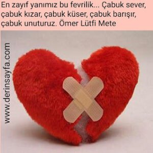 En zayıf yanımız bu fevrilik… Çabuk sever, çabuk kızar, çabuk küser, çabuk barışır, çabuk unuturuz. Ömer Lütfi Mete