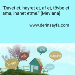 "Davet et, hayret et, af et, tövbe et ama, ihanet etme." [Mevlana]