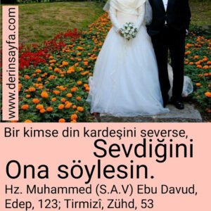 “Bir kimse din kardeşini severse, sevdiğini ona söylesin.” Hz. Muhammed (S.A.V)